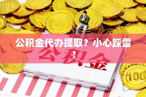 晋安公积金代办提取？小心踩雷！