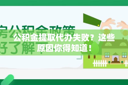 晋安公积金提取代办失败?这些原因你得知道! 晋安公积金提取代办失败?这些原因你得知道!