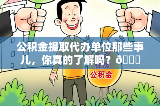 晋安公积金提取代办单位那些事儿，你真的了解吗？😎