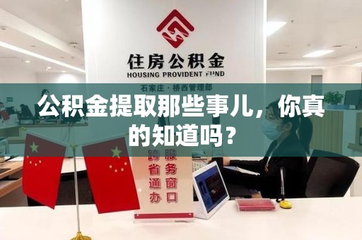 晋安公积金提取那些事儿，你真的知道吗？
