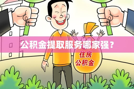 晋安公积金提取服务哪家强？