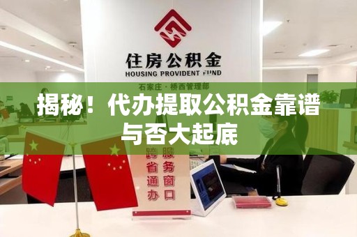 晋安揭秘！代办提取公积金靠谱与否大起底