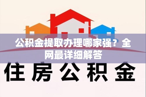 晋安公积金提取办理哪家强？全网最详细解答