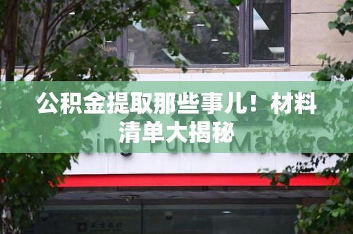 晋安公积金提取那些事儿！材料清单大揭秘