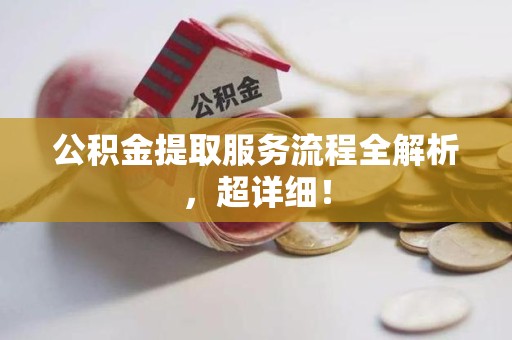 晋安公积金提取服务流程全解析，超详细！