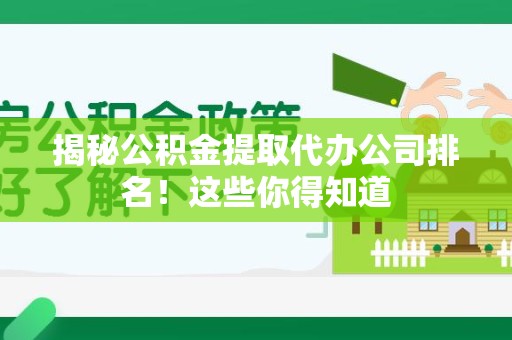 晋安揭秘公积金提取代办公司排名!这些你得知道 晋安揭秘公积金提取代办公司排名!这些你得知道