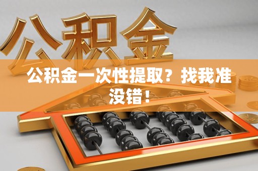 晋安公积金一次性提取？找我准没错！