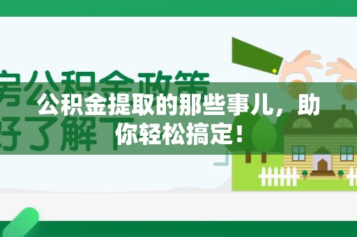 晋安公积金提取的那些事儿，助你轻松搞定！