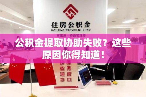 晋安公积金提取协助失败?这些原因你得知道! 晋安公积金提取协助失败?这些原因你得知道!