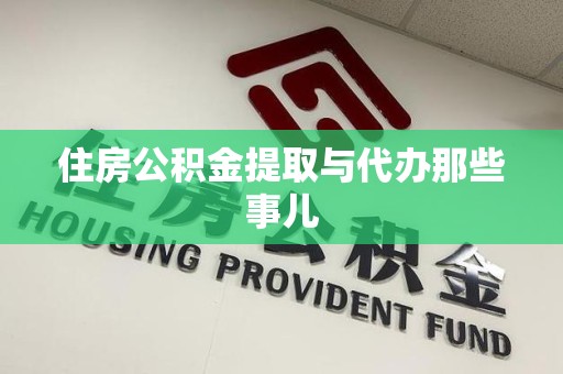 晋安住房公积金提取与代办那些事儿 晋安住房公积金提取与代办那些事儿